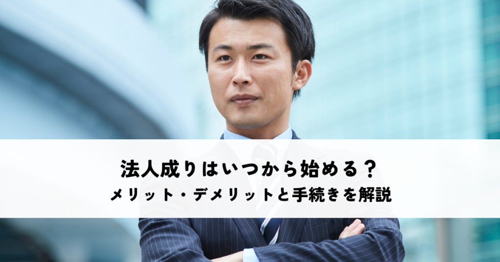 法人成りはいつから始める?メリット・デメリットと手続きを解説