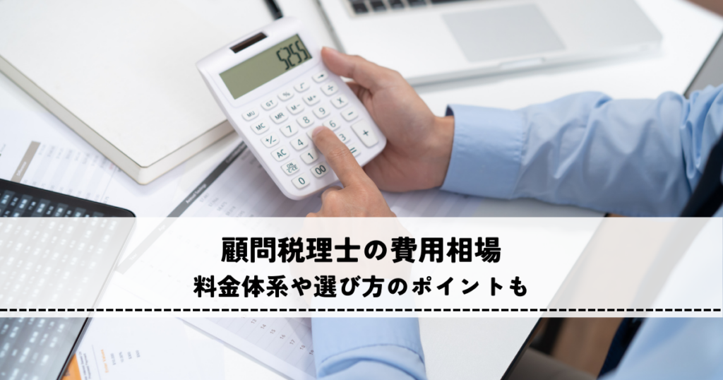 顧問税理士の費用相場を業種別に解説！料金体系や選び方のポイントも