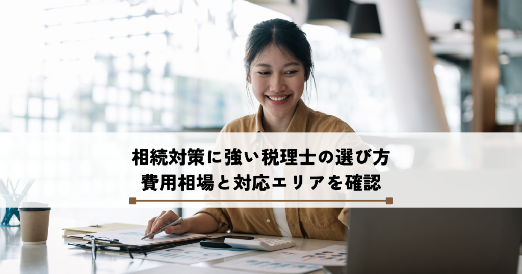 相続対策に強い税理士の選び方！費用相場と対応エリアを確認