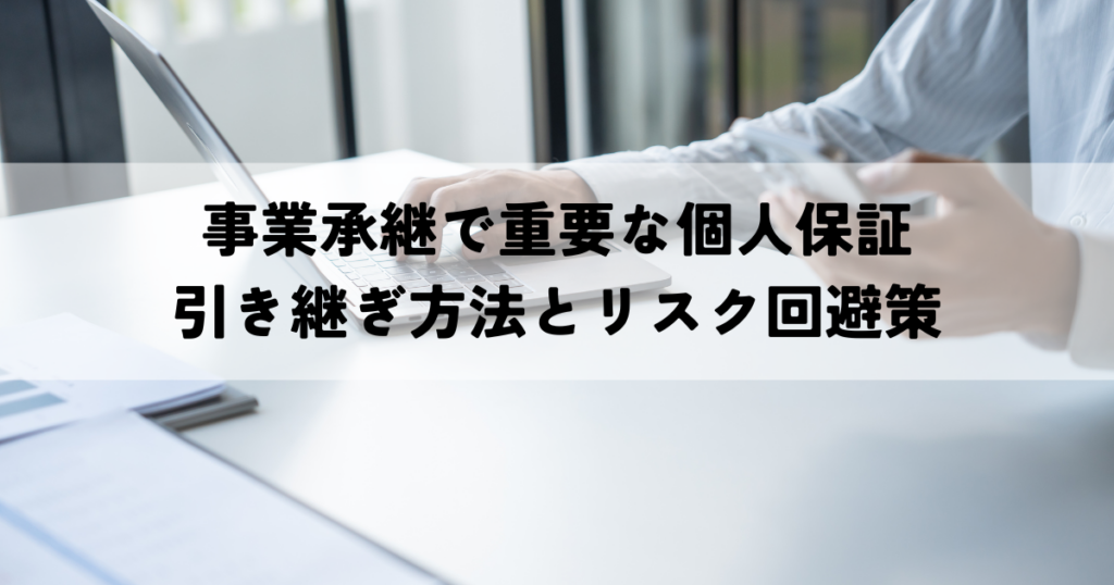事業承継で重要な個人保証の引き継ぎ方法とリスク回避策