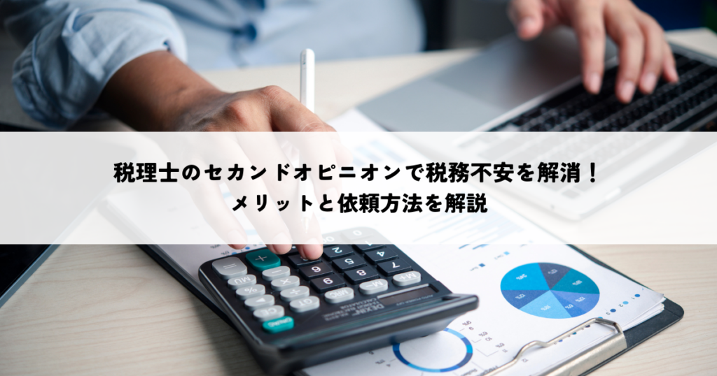 税理士のセカンドオピニオンで税務不安を解消！メリットと依頼方法を解説