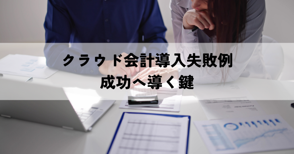 クラウド会計導入失敗例と成功へ導く鍵