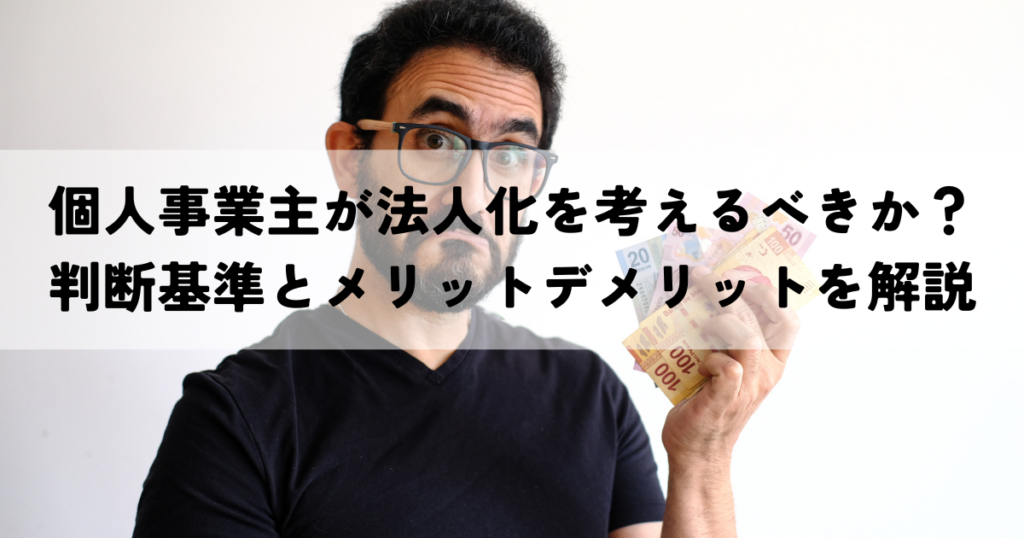 個人事業主が法人化を考えるべきか？判断基準とメリットデメリットを解説