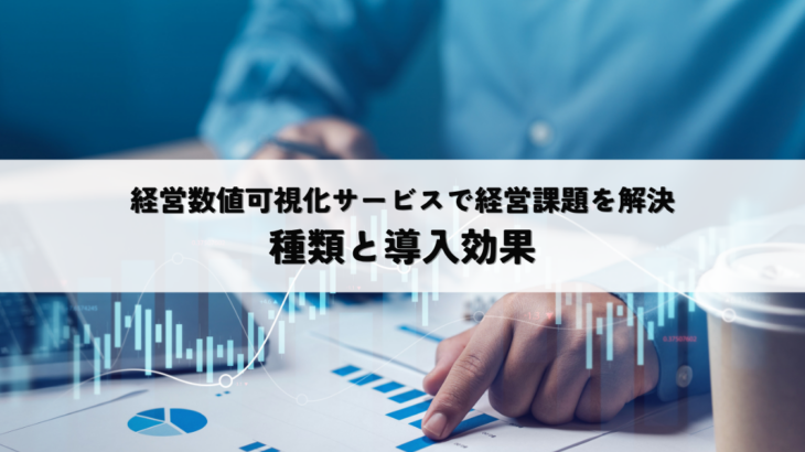 経営数値可視化サービスで経営課題を解決！種類と導入効果を解説