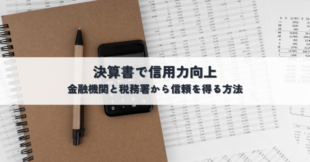 決算書で信用力向上するには？金融機関と税務署から信頼を得る方法