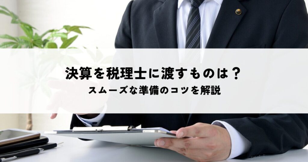 決算を税理士に渡すものは何？スムーズな準備のコツを解説