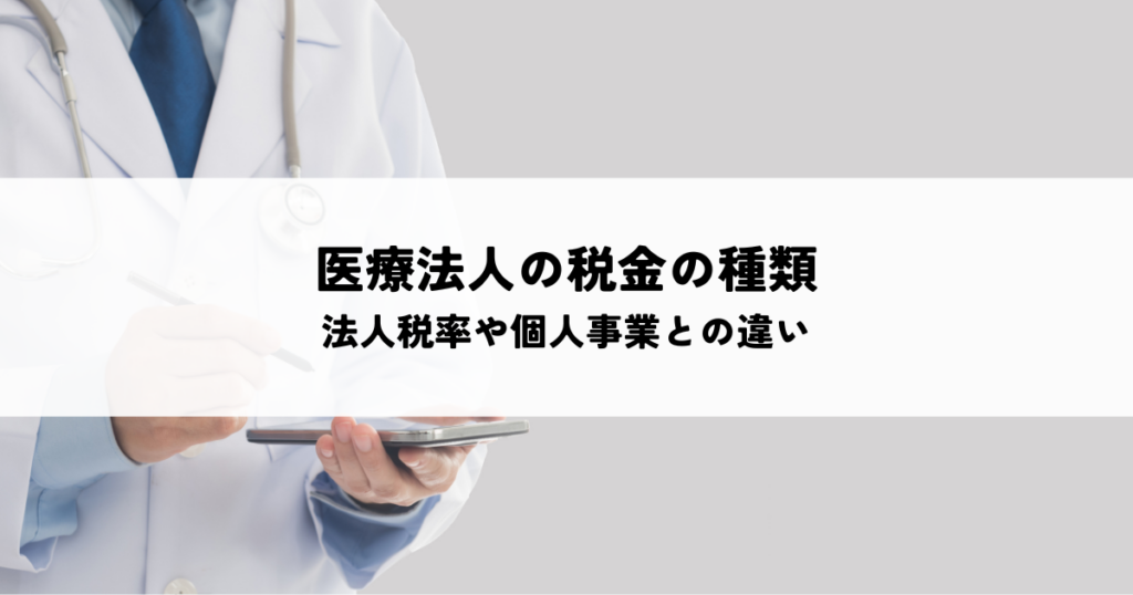 医療法人の税金の種類とは？法人税率や個人事業との違いも解説