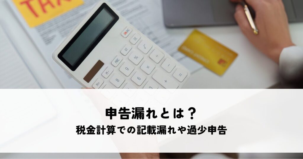 申告漏れとは？税金計算での記載漏れや過失による過少申告を解説