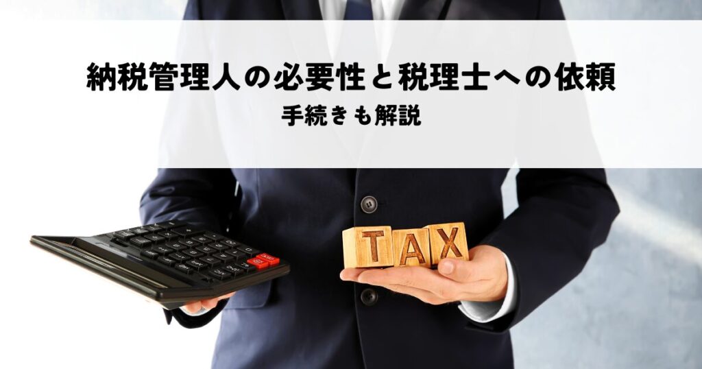 納税管理人の必要性と税理士への依頼のメリットとは？手続きも解説