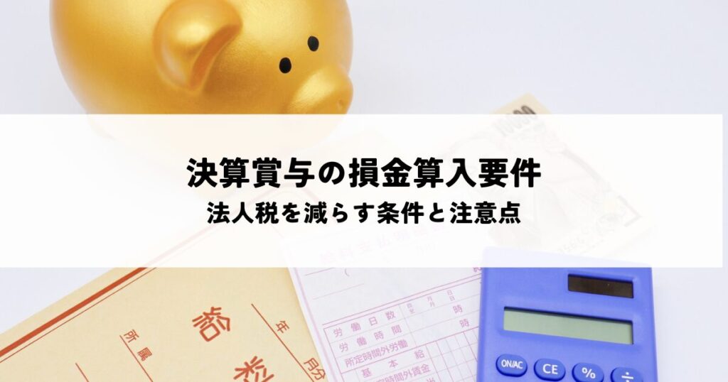 決算賞与の損金算入要件とは？法人税を減らすための条件と注意点